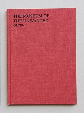 THE MUSEUM OF THE UNWANTED von Andrew,  Munks,  Sophie,  Michael, Barriball,  Anna, Danz,  Pascal, Gabi,  Matthias, Goodwin,  Clare, Holden,  Andy, Jeffrey,  Charlie, Kunstmuseum Olten, Lowe,  Brighid, Lutker,  Shana, Martin,  Kris, Mendelson,  Zoë, Stezaker,  John, Vece,  Costa