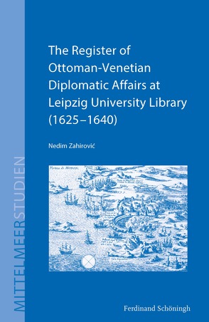 The Register of Ottoman-Venetian Diplomatic Affairs at Leipzig University Library (1625–1640) von Baumeister,  Martin, Dabag,  Mihran, Jaspert,  Nikolas, Lichtenberger,  Achim, Zahirovic,  Nedim