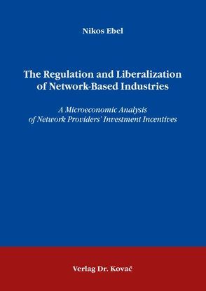 The Regulation and Liberalization of Network-Based Industries von Ebel,  Nikos