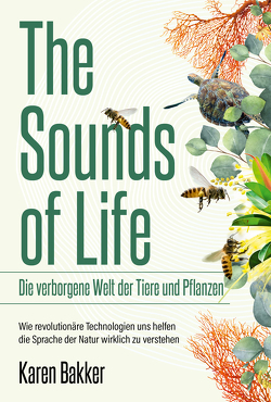 The Sounds of Life — Die verborgene Welt der Tiere und Pflanzen von Bakker,  Karen, Brandstetter,  Anja