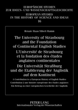 The University of Strasbourg and the Foundation of Continental English Studies- L’Université de Strasbourg et la fondation des études anglaises continentales- Die Universität Straßburg und die Etablierung der Anglistik auf dem Kontinent von Haas,  Renate, Hamm,  Albert