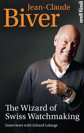 The Wizard of Swiss Watchmaking von Biver,  Jean-Claude