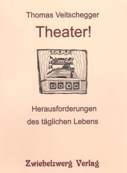 Theater! Herausforderungen des täglichen Lebens von Veitschegger,  Thomas