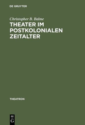 Theater im postkolonialen Zeitalter von Balme,  Christopher B.