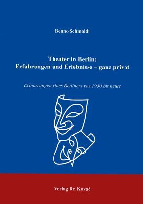 Theater in Berlin: Erfahrungen und Erlebnisse – ganz privat von Schmoldt,  Benno