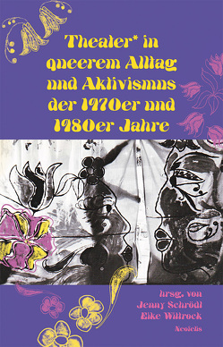 Theater* in queerem Alltag und Aktivismus der 1970er und 1980er Jahre von Grajek,  Sigrid, Kamermans,  JohJac, Klett,  Renate, Krasznahorkai,  Kata, Maar,  Kirsten, Markues, Rausch,  Peter, Robinet,  Jayrôme C., Rost,  Katharina, Safaian,  Dorna, Schiel,  Lea Sophie, Schrödl,  Jenny, Schultz,  Simon, Stötzer,  Gabriele, Traeger,  Elke, Wittrock,  Eike