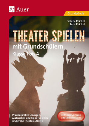 Theater spielen mit Grundschülern von Reichel,  Felix, Reichel,  Sabine