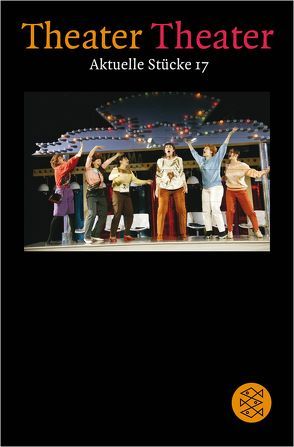 Theater Theater 17 von Calis,  Nuran David, Carstensen,  Uwe B., Corte,  Justine del, Durang,  Christopher, Fabre,  Jan, Krausser,  Helmut, Langenegger,  Lorenz, Lentz,  Michael, Lieven,  Stefanie von, Marber,  Andreas, Moodysson,  Lukas, Richter,  Falk, Schwab,  Werner, Woelfl,  Robert