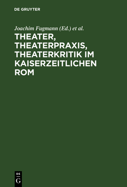 Theater, Theaterpraxis, Theaterkritik im kaiserzeitlichen Rom von Blänsdorf,  Jürgen, Deufert,  Marcus, Fugmann,  Joachim, Janka,  Markus, Klein,  Richard, Moreschini,  Claudio, Schmitzer,  Ulrich, Seng,  Helmut, Weismann,  Werner, Zimmermann,  Bernhard