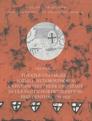 Theater und Musik Soziale Metamorphosen zwischen Stadtherr und Stadt in der Deutschordensresidenz Freudenthal um 1800 von Cox,  Georg