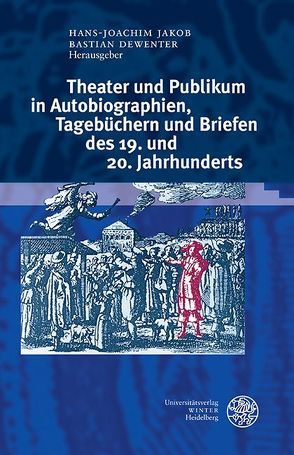 Theater und Publikum in Autobiographien, Tagebüchern und Briefen des 19. und 20. Jahrhunderts von Dewenter,  Bastian, Jakob,  Hans-Joachim