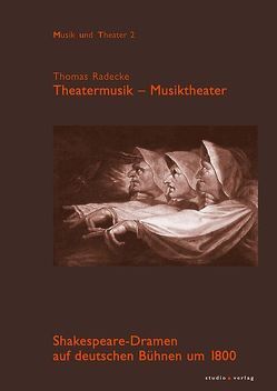 Theatermusik – Musiktheater. Shakespeare-Dramen auf deutschen Bühnen um 1800 von Radecke,  Thomas