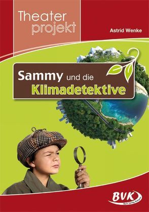 Theaterprojekt Sammy und die Klimadetektive von Wenke,  Astrid