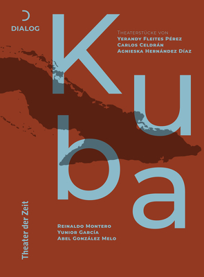 Theaterstücke aus Kuba von Celdrán,  Carlós, García,  Yunior, Hernández,  Agnieska, Melo,  Abel González, Montero,  Reinaldo, Pérez,  Yerandy Fleites, Valino,  Omar