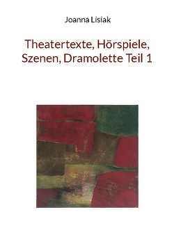 Theatertexte, Hörspiele, Szenen, Dramolette Teil 1 von Lisiak,  Joanna