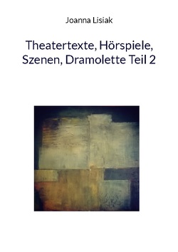 Theatertexte, Hörspiele, Szenen, Dramolette Teil 2 von Lisiak,  Joanna