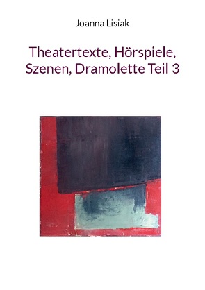 Theatertexte, Hörspiele, Szenen, Dramolette Teil 3 von Lisiak,  Joanna