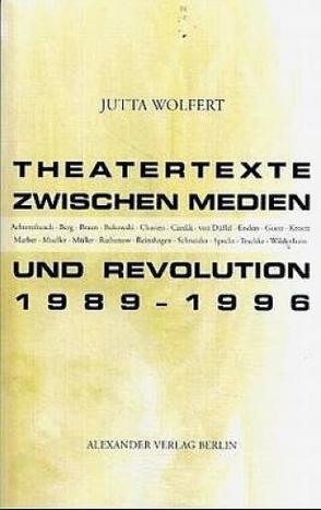 Theatertexte zwischen Medien und Revolution 1989/96 von Wolfert,  Jutta