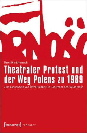 Theatraler Protest und der Weg Polens zu 1989 von Szymanski,  Berenika