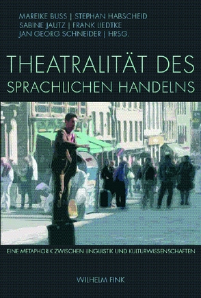 Theatralität des sprachlichen Handelns von Buss,  Mareike, Habscheid,  Stephan, Jautz,  Sabine, Liedtke,  Frank, Schneider,  Jan Georg