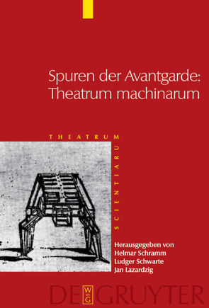 Theatrum Scientiarum / Spuren der Avantgarde: Theatrum machinarum von Lazardzig,  Jan, Schramm,  Helmar, Schwarte,  Ludger