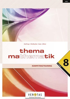 Thema Mathematik 8 NEU. Kompetenztraining von Dorfmayr,  Anita, Mistlbacher,  August, Sator ,  Katharina, Schwaiger,  Edeltraud, Zillner,  Michaela