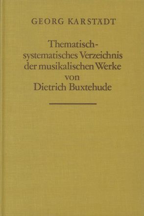 Thematisch-systematisches Verzeichnis der musikalischen Werke von Dietrich Buxtehude von Karstädt,  Georg