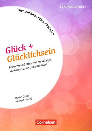 Themenbände Religion und Ethik – Religiöse und ethische Grundfragen kontrovers und lebensweltorientiert – Klasse 5-10 von Dösch,  Martin, Freund,  Michael