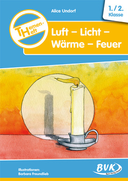 Themenheft Luft – Licht – Wärme – Feuer 1./2. Klasse von Freundlieb,  Barbara, Undorf,  Alice