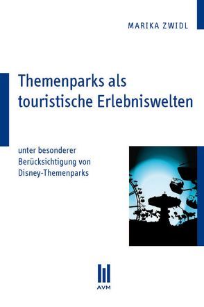 Themenparks als touristische Erlebniswelten von Zwidl,  Marika