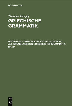 Theodor Benfey: Griechische Grammatik / Griechisches Wurzellexikon, als Grundlage der griechischer Grammatik, Band 1 von Benfey,  Theodor