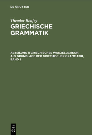 Theodor Benfey: Griechische Grammatik / Griechisches Wurzellexikon, als Grundlage der griechischer Grammatik, Band 1 von Benfey,  Theodor