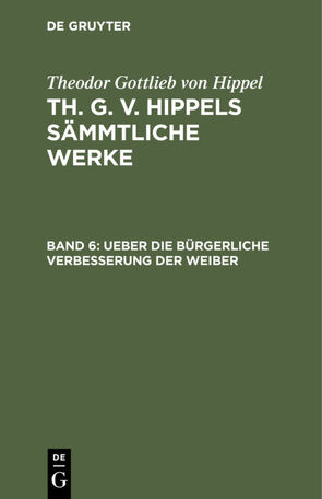 Theodor Gottlieb von Hippel: Th. G. v. Hippels sämmtliche Werke / Ueber die bürgerliche Verbesserung der Weiber von Hippel,  Theodor Gottlieb von