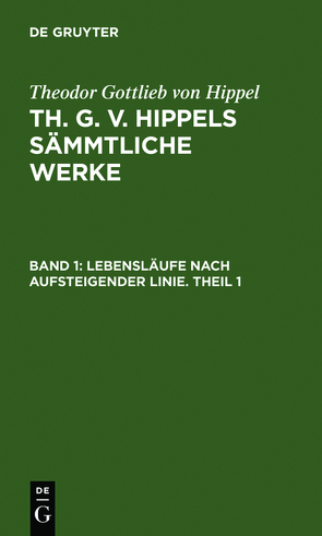 Theodor Gottlieb von Hippel: Th. G. v. Hippels sämmtliche Werke / Lebensläufe nach aufsteigender Linie. Theil 1 von Hippel,  Theodor Gottlieb von