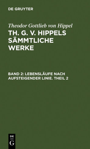 Theodor Gottlieb von Hippel: Th. G. v. Hippels sämmtliche Werke / Lebensläufe nach aufsteigender Linie. Theil 2 von Hippel,  Theodor Gottlieb von