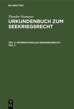 Theodor Niemeyer: Urkundenbuch zum Seekriegsrecht / Internationales Seekriegsrecht, Teil 2 von Niemeyer,  Theodor