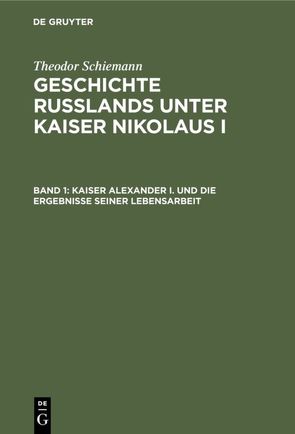 Theodor Schiemann: Geschichte Rußlands unter Kaiser Nikolaus I / Kaiser Alexander I. und die Ergebnisse seiner Lebensarbeit von Schiemann,  Theodor