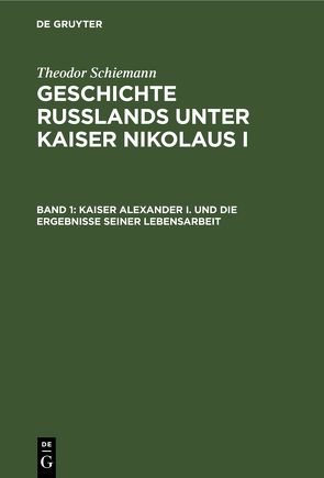 Theodor Schiemann: Geschichte Rußlands unter Kaiser Nikolaus I / Kaiser Alexander I. und die Ergebnisse seiner Lebensarbeit von Schiemann,  Theodor