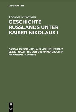 Theodor Schiemann: Geschichte Rußlands unter Kaiser Nikolaus I / Kaiser Nikolaus vom Höhepunkt seiner Macht bis zum Zusammenbruch im Krimkriege 1840–1855 von Schiemann,  Theodor