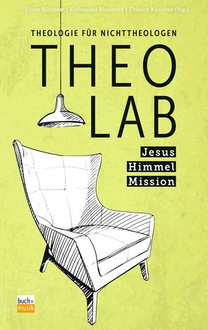 TheoLab – Jesus. Himmel. Mission. von Büchert,  Björn, Haubold,  Katharina, Karcher,  Florian