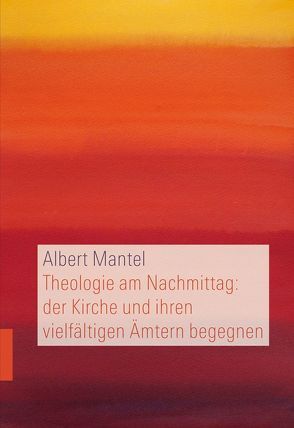 Theologie am Nachmittag: der Kirche und ihren vielfältigen Ämtern begegnen von Mantel,  Albert