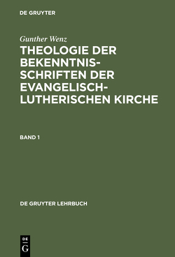 Gunther Wenz: Theologie der Bekenntnisschriften der evangelisch-lutherischen Kirche / Gunther Wenz: Theologie der Bekenntnisschriften der evangelisch-lutherischen Kirche. Band 1 von Wenz,  Gunther