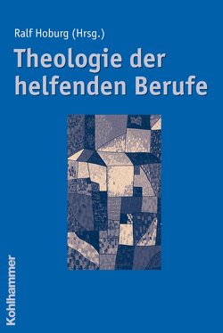 Theologie der helfenden Berufe von Benedict,  Hans Jürgen, Brömse,  Michael, Burbach,  Christiane, Cordes,  Martin, Evers,  Ralf, Heckmann,  Friedrich, Hoburg,  Ralf, Hofmann,  Beate, Merz,  Rainer, Starnitzke,  Dierk, Weber,  Dieter, Zitt,  Renate