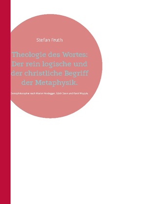 Theologie des Wortes: Der rein logische und der christliche Begriff der Metaphysik. von Fruth,  Stefan