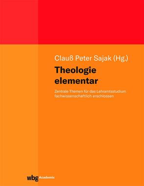 Theologie elementar von Bobbert,  Monika, Bremer,  Thomas, Dyma,  Oliver, Heimbach-Steins,  Marianne, Könemann,  Judith, Köster,  Norbert, Leonhard,  Clemens, Lüstraeten,  Martin, Nitsche,  Bernhard, Sajak,  Clauß Peter, Sattler,  Dorothea, Schnocks,  Johannes, Seewald,  Michael, Wypadlo,  Adrian