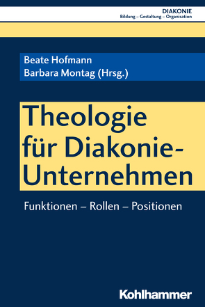 Theologie für Diakonie-Unternehmen von Brink,  Alexander, Dargel,  Matthias, Dopheide,  Christian, Fricke-Hein,  Hans-Wilhelm, Haas,  Hanns-Stephan, Haase,  Bartolt, Habenicht,  Ingo, Hamburger,  Martin, Heide,  Birgit, Heine-Göttelmann,  Christian, Hofmann,  Beate, Hohlweger,  Jörg, Lunkenheimer,  Thomas, Montag,  Barbara, Moos,  Thorsten, Nolting,  Thorsten, Sigrist,  Christoph, Starnitzke,  Dierk, Wehn,  Martin, Will-Armstrong,  Johanna