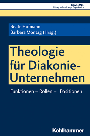 Theologie für Diakonie-Unternehmen von Brink,  Alexander, Dargel,  Matthias, Dopheide,  Christian, Fricke-Hein,  Hans-Wilhelm, Haas,  Hanns-Stephan, Haase,  Bartolt, Habenicht,  Ingo, Hamburger,  Martin, Heide,  Birgit, Heine-Göttelmann,  Christian, Hofmann,  Beate, Hohlweger,  Jörg, Lunkenheimer,  Thomas, Montag,  Barbara, Moos,  Thorsten, Nolting,  Thorsten, Sigrist,  Christoph, Starnitzke,  Dierk, Wehn,  Martin, Will-Armstrong,  Johanna