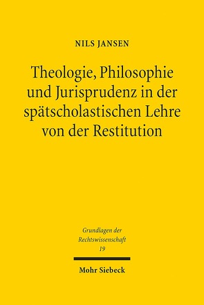 Theologie, Philosophie und Jurisprudenz in der spätscholastischen Lehre von der Restitution von Jansen,  Nils