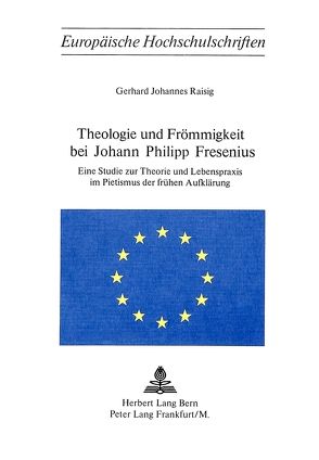 Theologie und Frömmigkeit bei Johann Philipp Fresenius von Raisig,  Gerhard J.