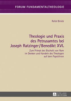 Theologie und Praxis des Petrusamtes bei Joseph Ratzinger/Benedikt XVI. von Biniek,  Rafal